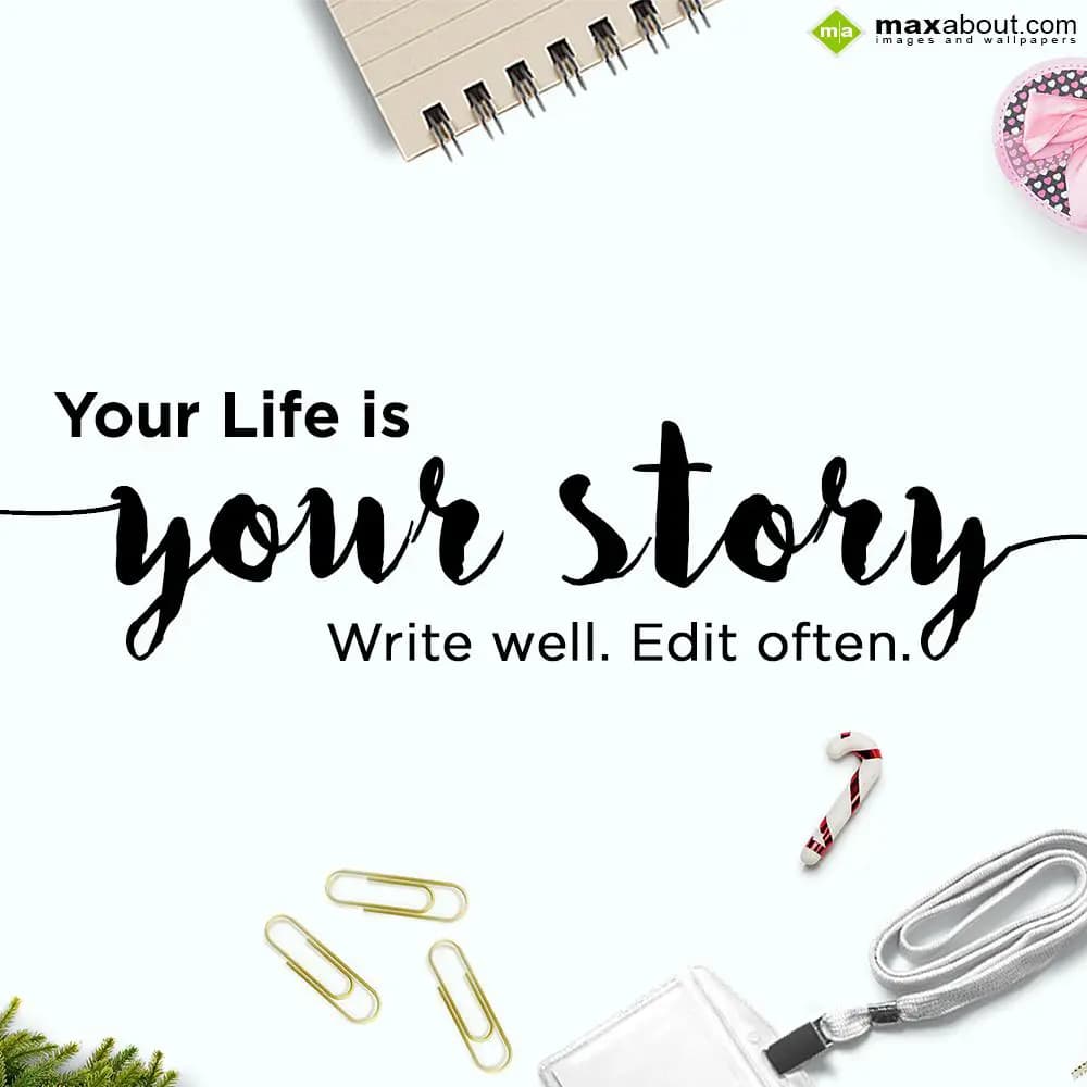 Your life is your story. Write well. Edit often.
