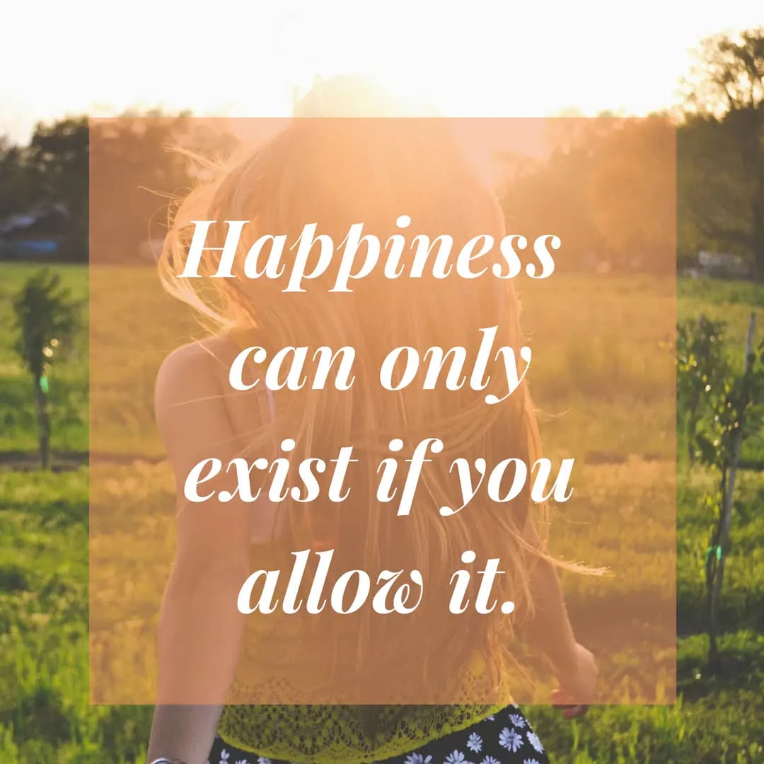 Happiness can only exist if you allow it .
Good Af