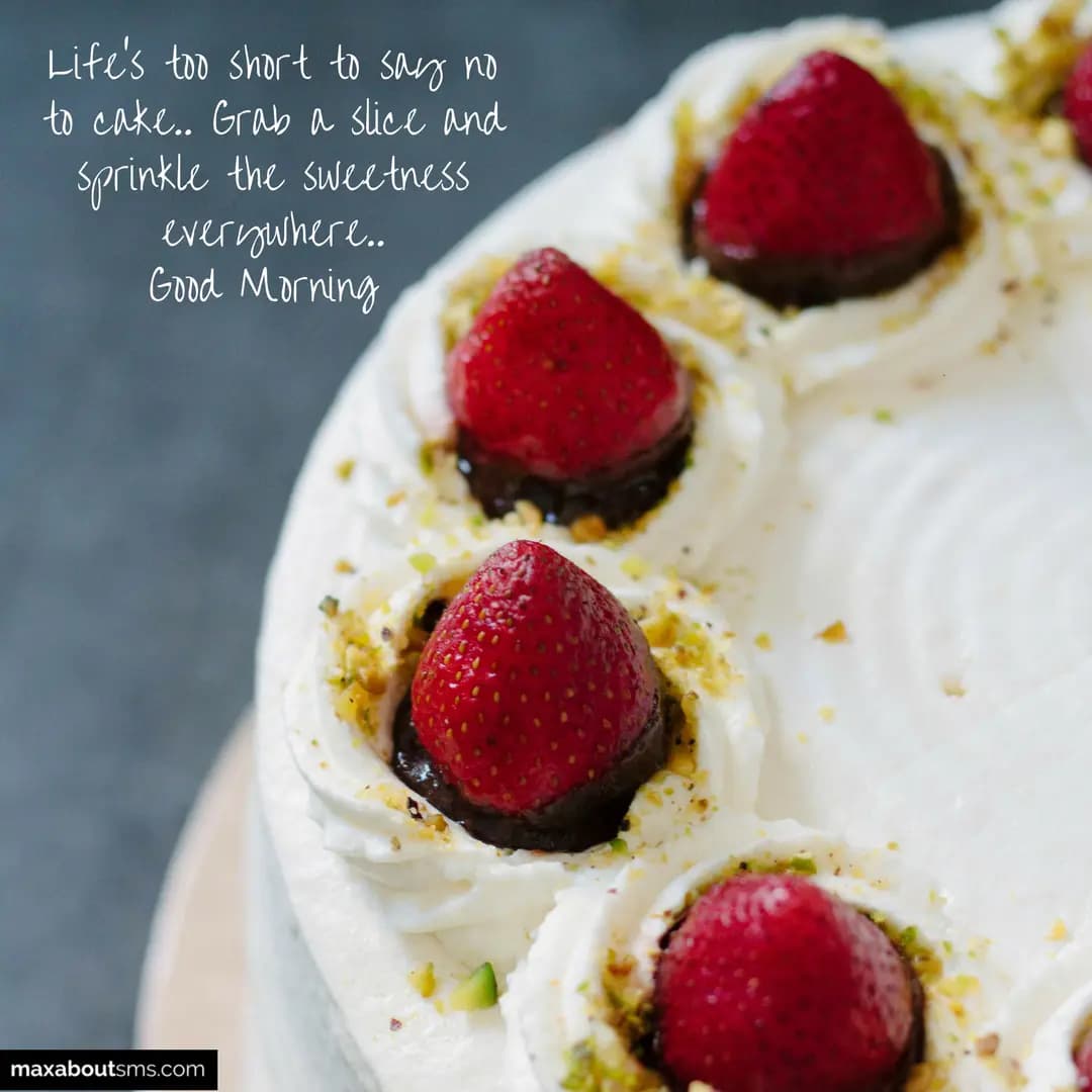 Life's too short to say no to cake.. Grab a slice