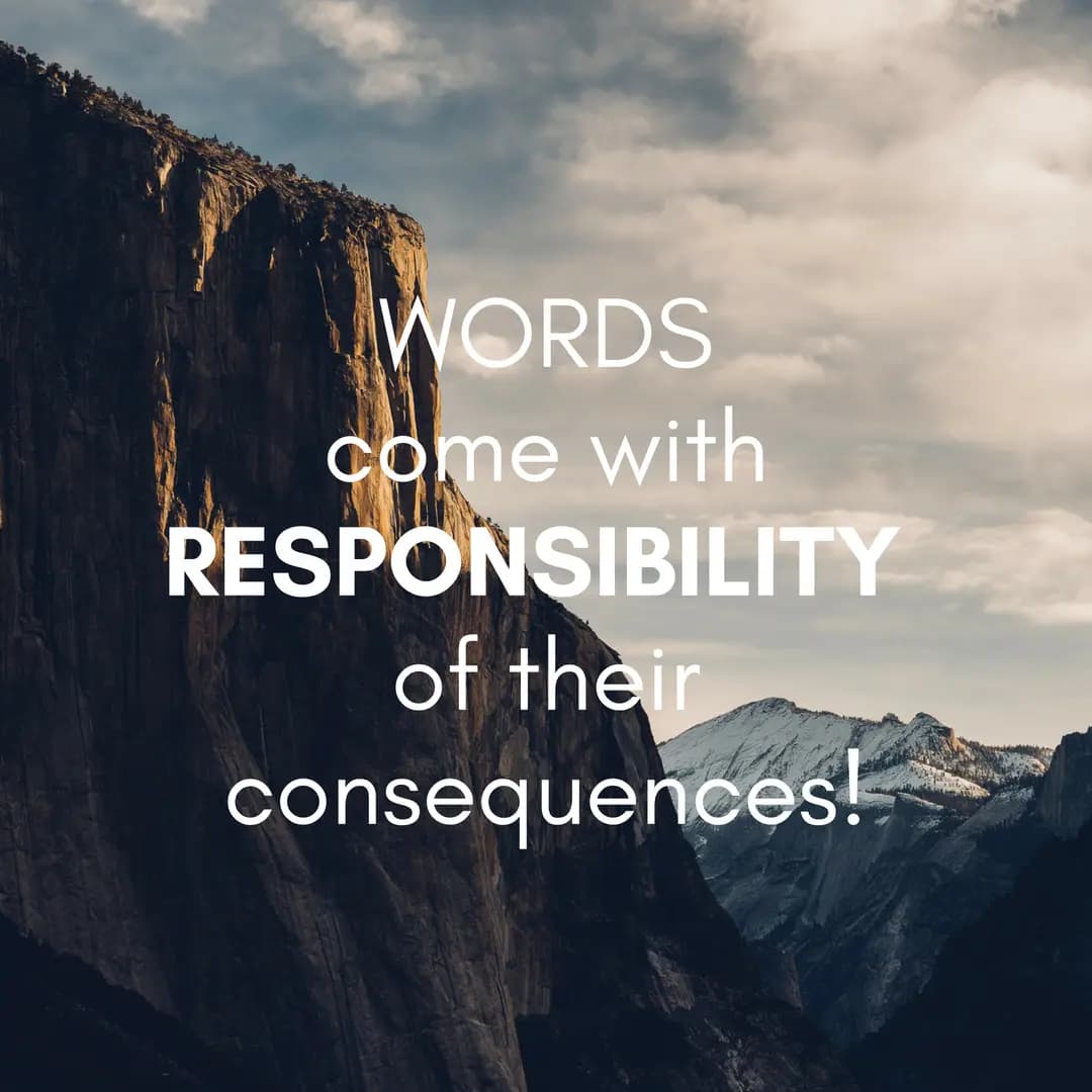 Words come with responsibility of the consequences