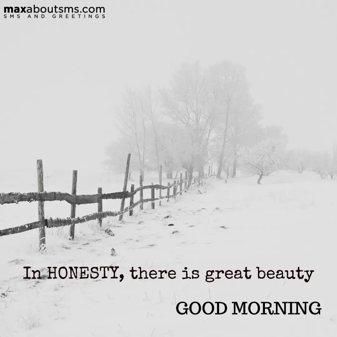 In HONESTY, there is great beauty.
Good Morning