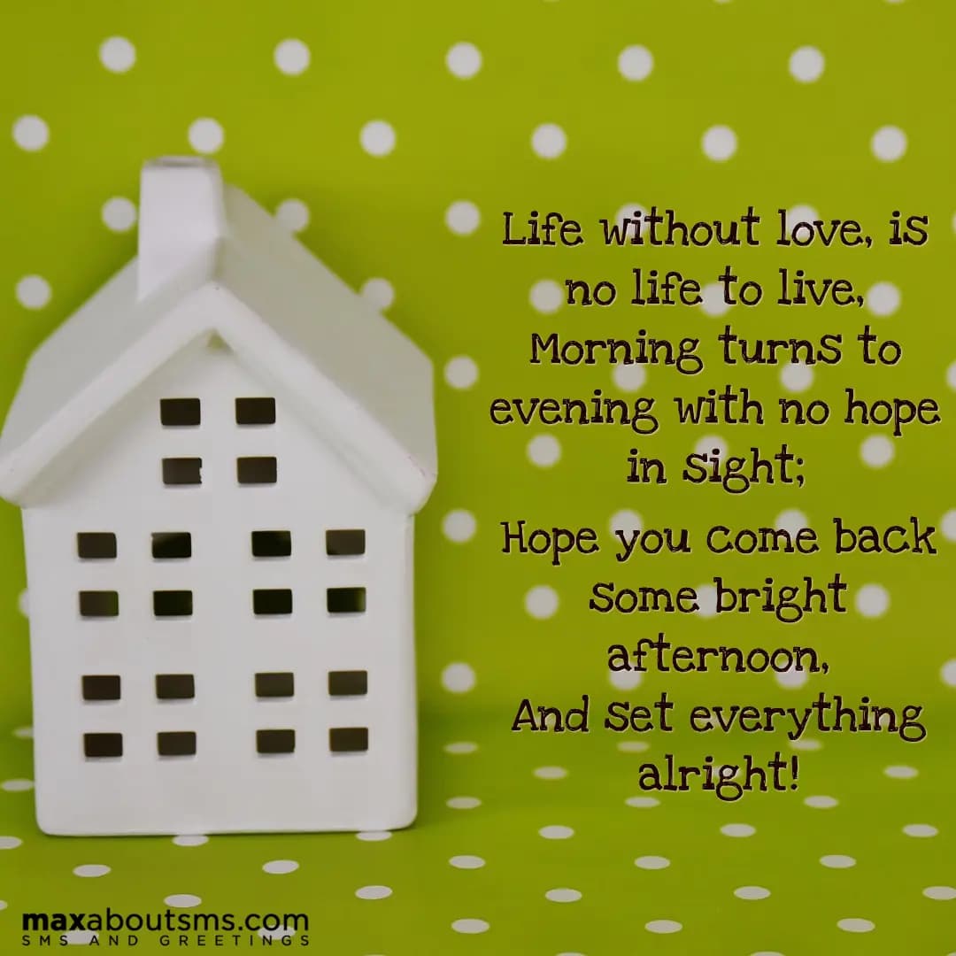 Life without love, is no life to live,
Morning tur