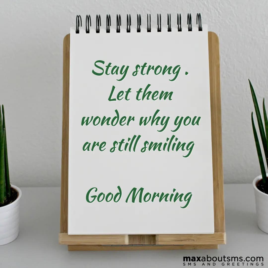 Stay strong . Let them wonder why you are still sm