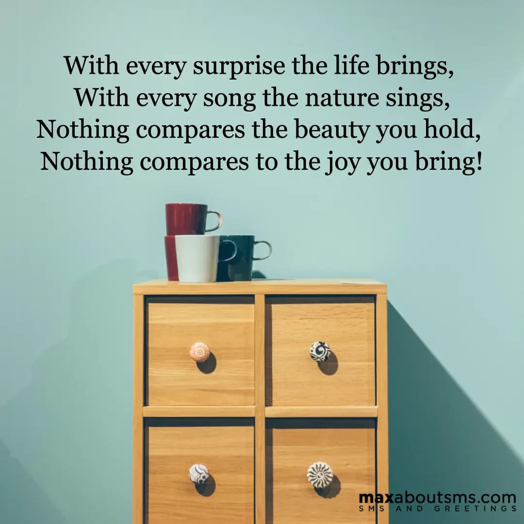 With every surprise the life brings,
With every s