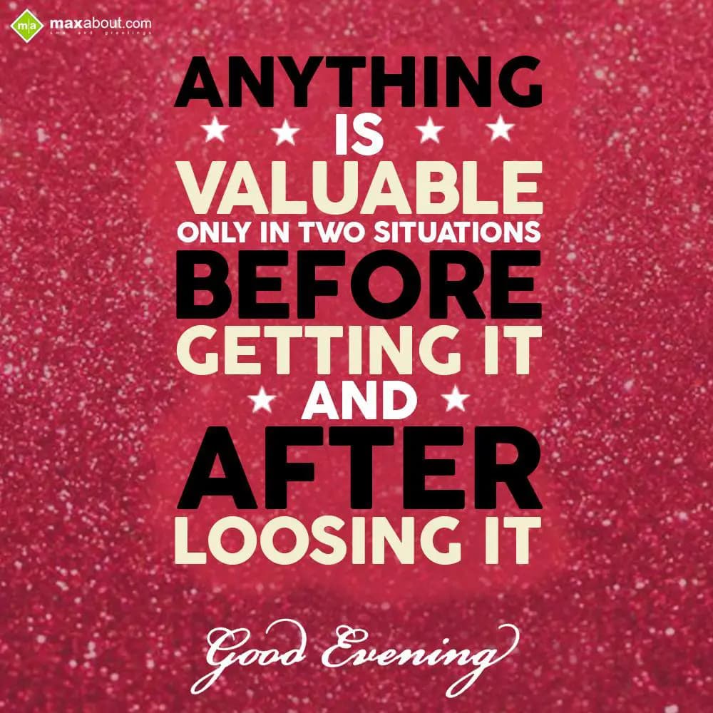 Anything is valuable only in two situations,
Befo