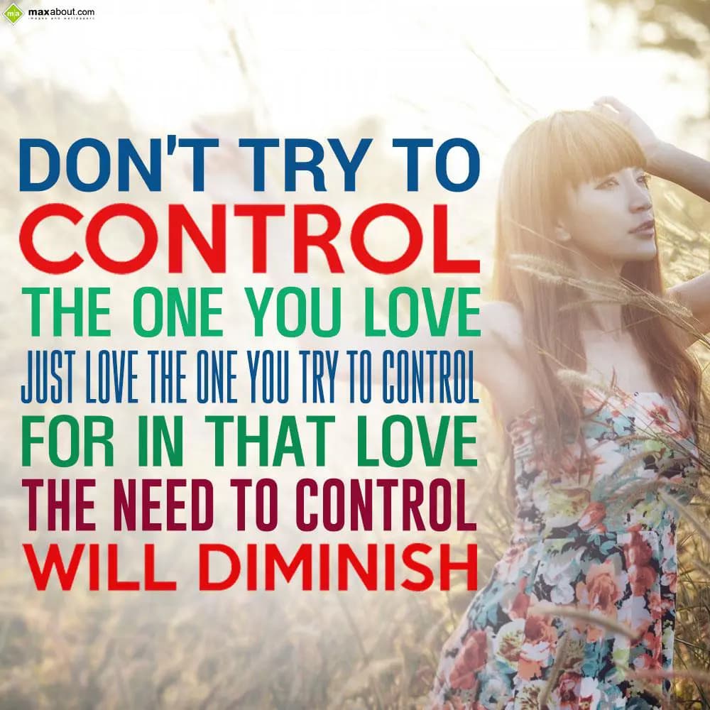 Don't try to control the one you love
Just love t