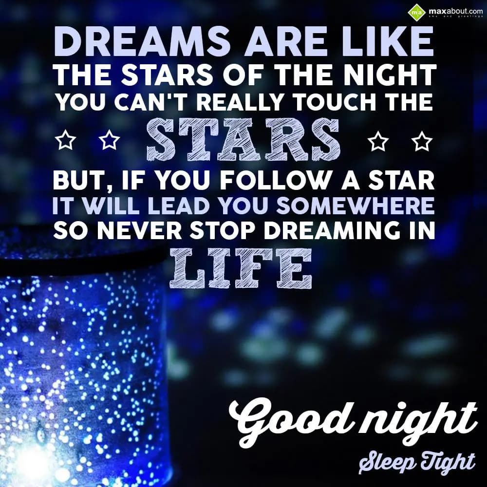 Dreams are like the stars of the night. You can't