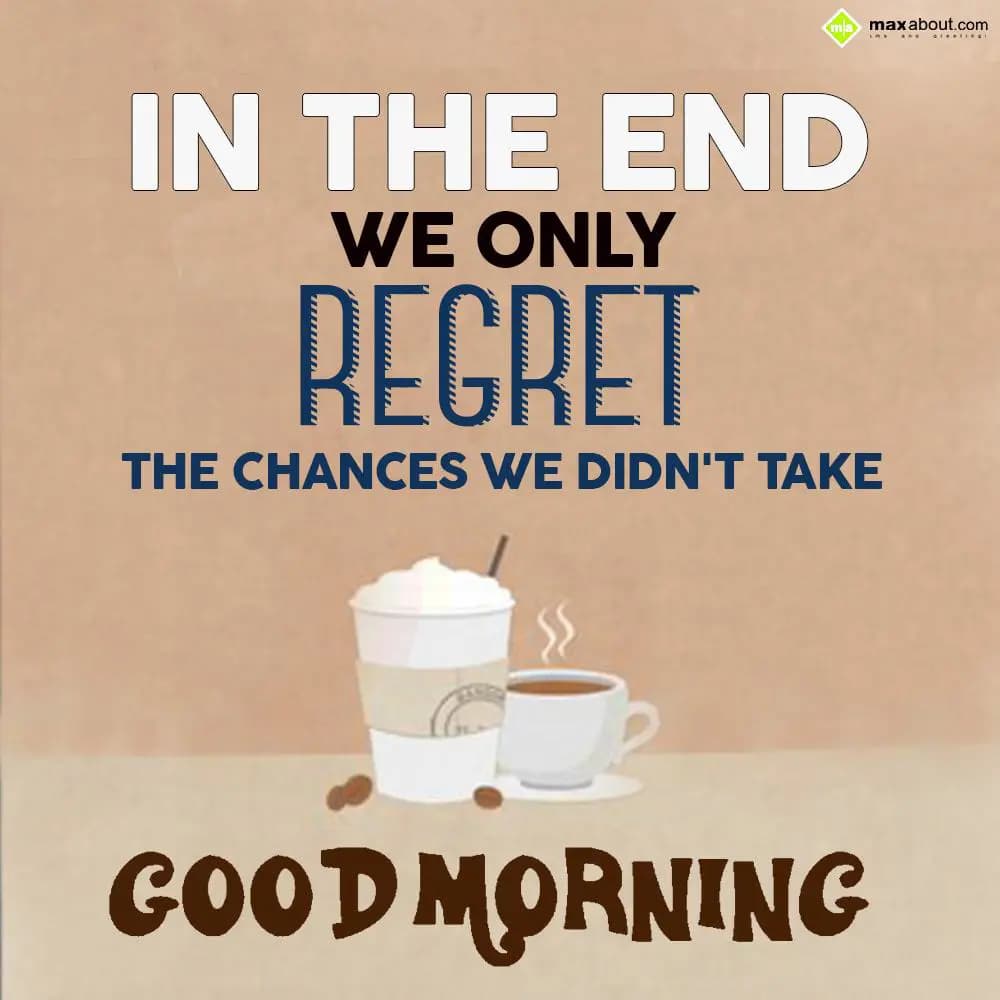 In the end we only regret the chances we didn't ta