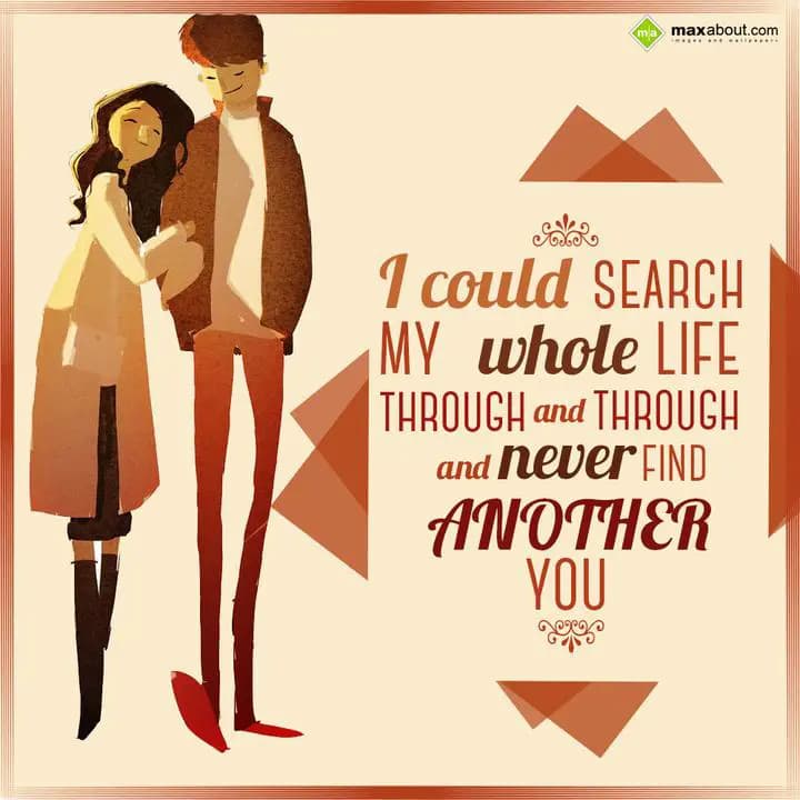 I Could Search My Whole Life,
Through And Throug