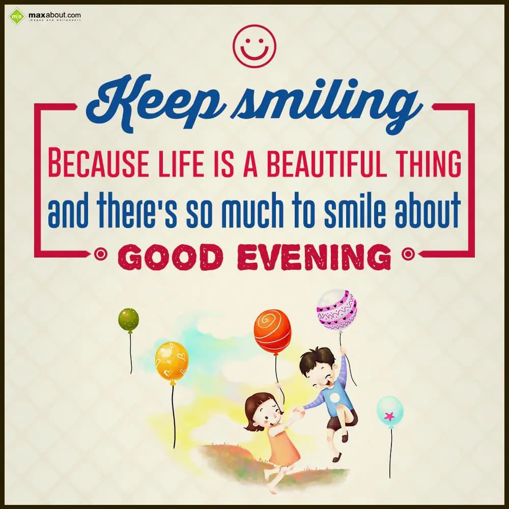 Keep smiling! Because life is a beautiful thing an