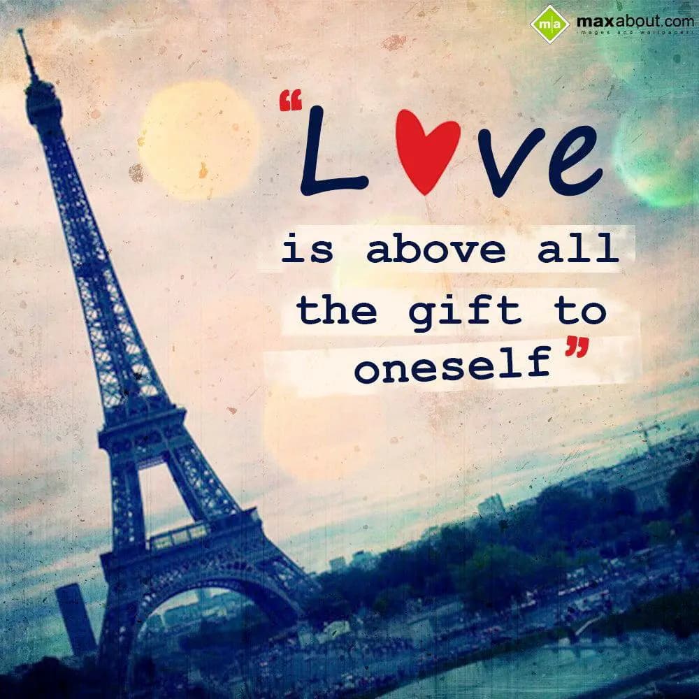 Love is above all the gifts to oneself.