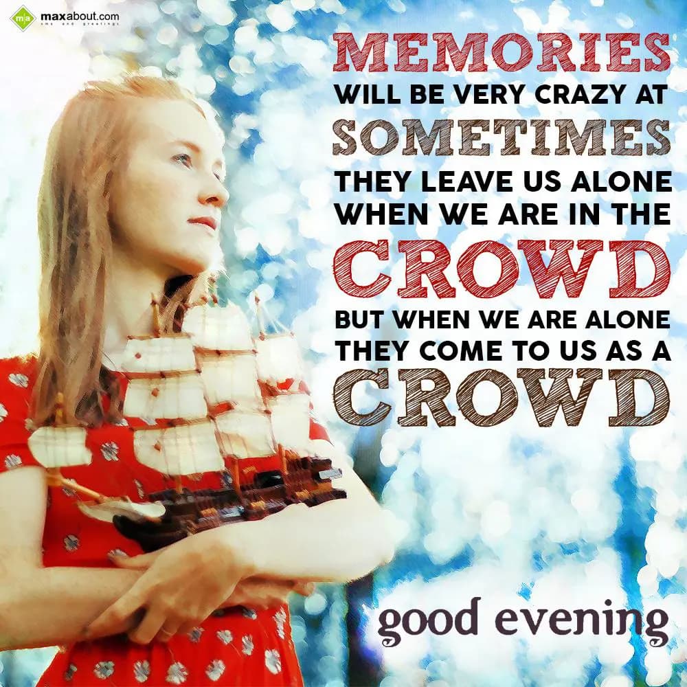 Memories will be very crazy at sometimes they leav