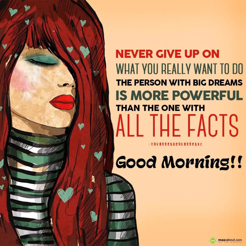 Never give up on what you really want to do. The p