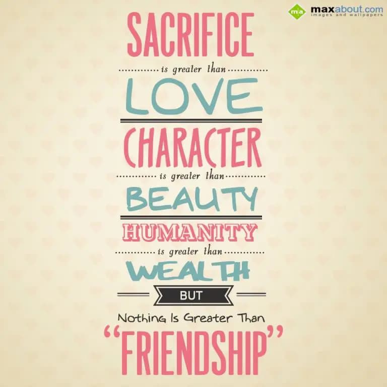 Sacrifice is greater than love,
Character is grea