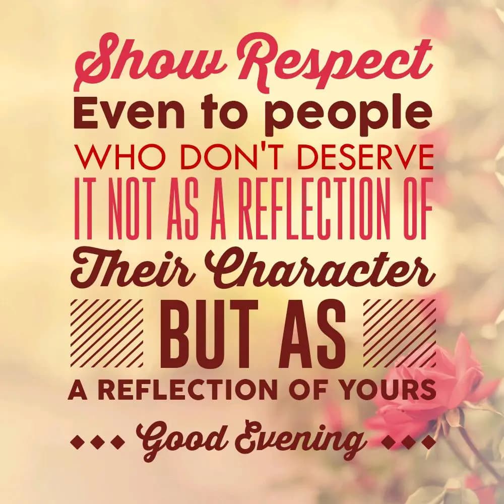 Show respect even to people who don't deserve it,