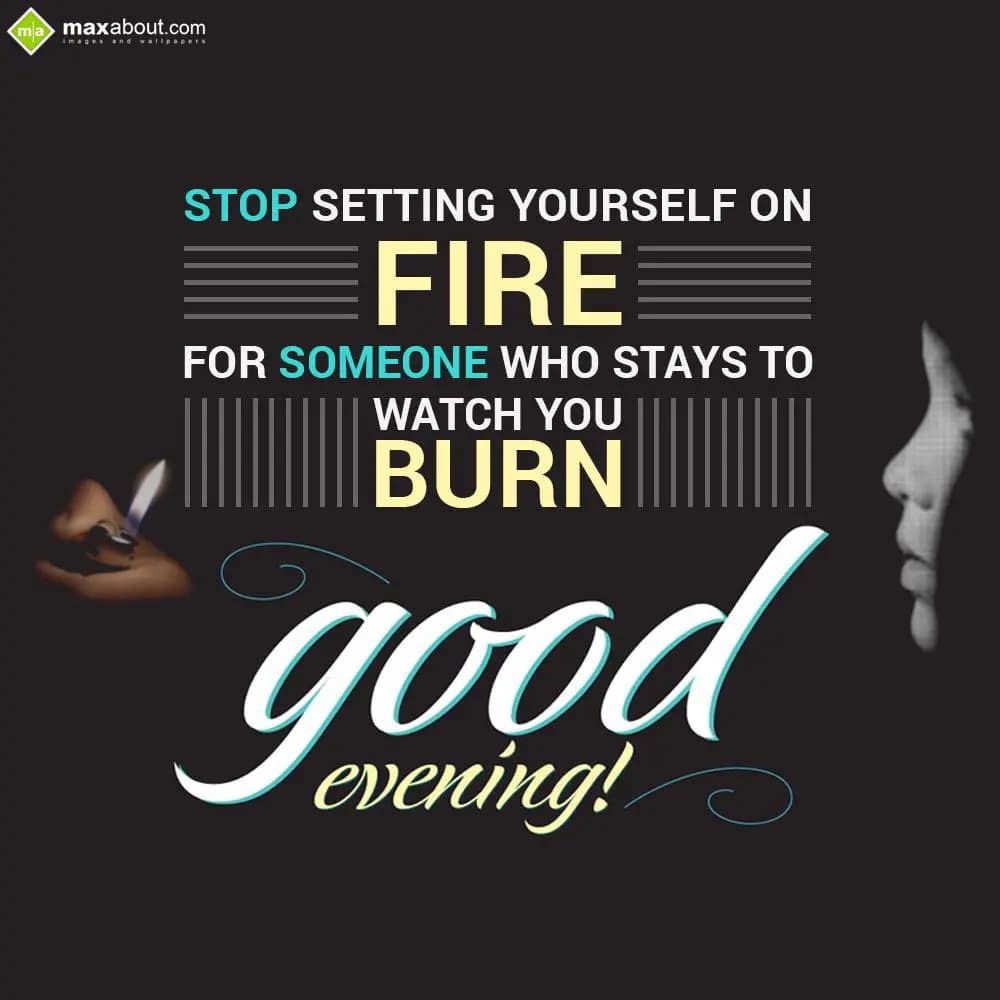 Stop setting yourself on fire for someone who stay