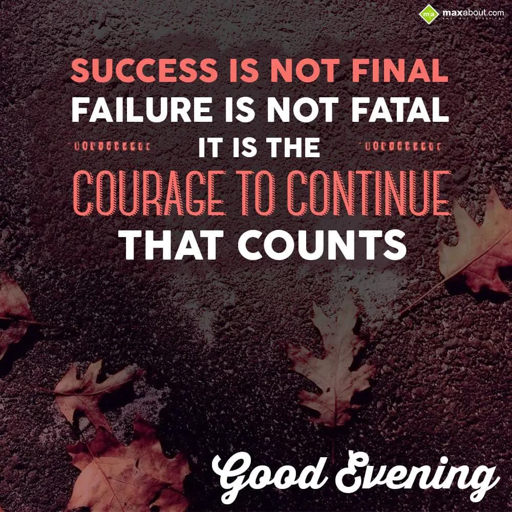 Success is not final, Failure is not fatal. It is