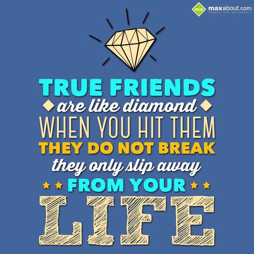 True friends are like diamond when you hit them th