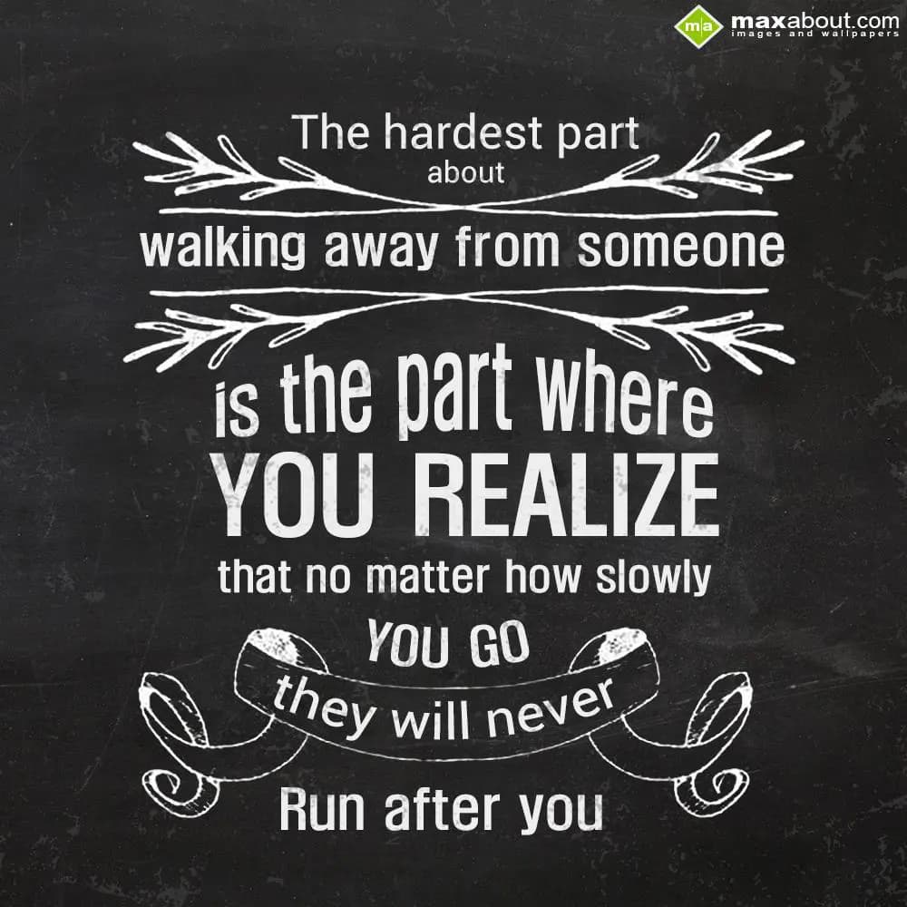 The hardest part about walking away from someone i