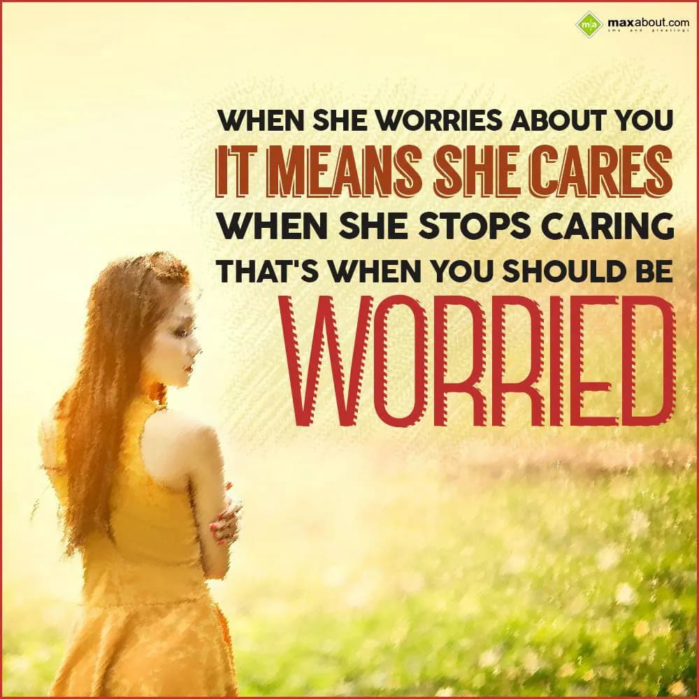 When she worries about you it means she cares, whe